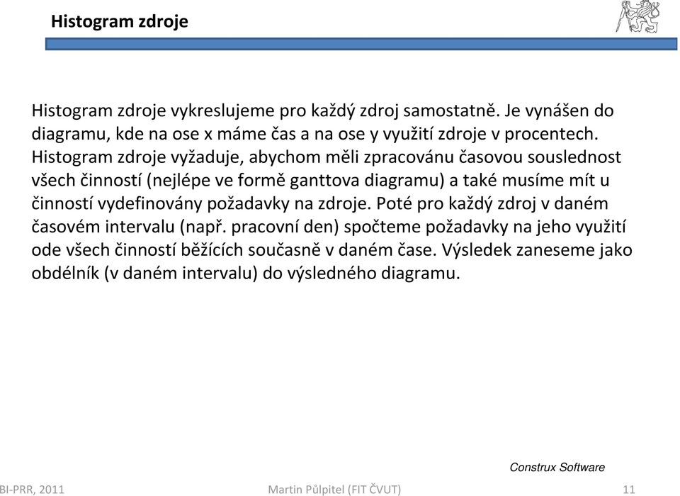 Histogram zdroje vyžaduje, abychom měli zpracovánu časovou souslednost všech činností(nejlépe veforměganttova diagramu) a takémusíme mít u