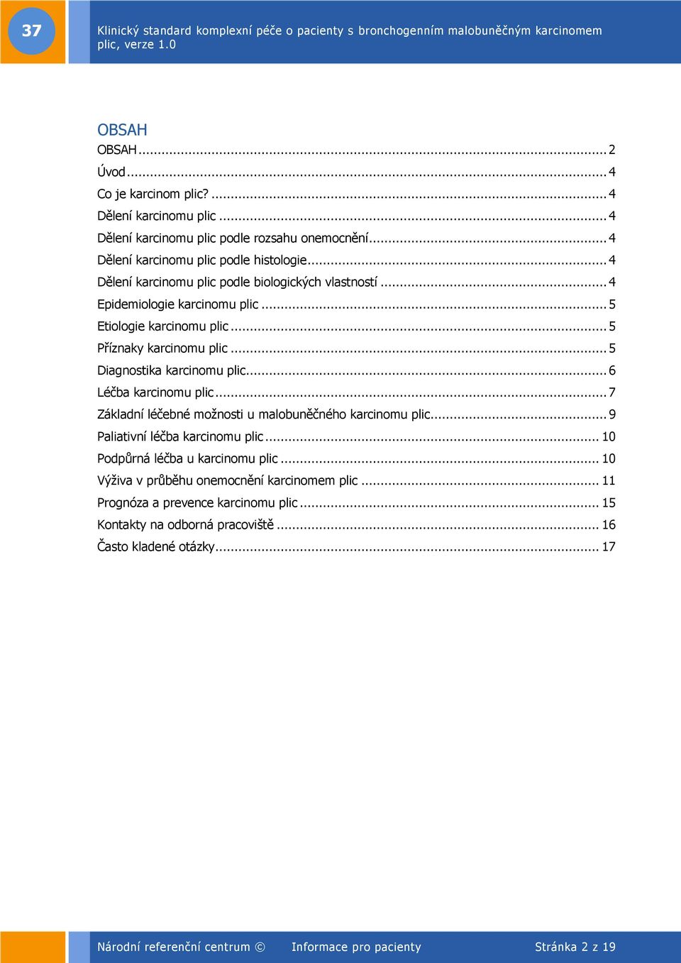 .. 6 Léčba karcinomu plic... 7 Základní léčebné možnosti u malobuněčného karcinomu plic... 9 Paliativní léčba karcinomu plic... 10 Podpůrná léčba u karcinomu plic.