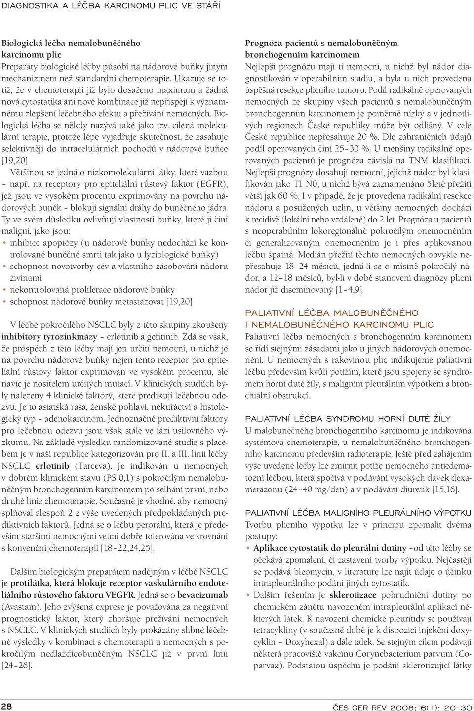 Biologická léčba se někdy nazývá také jako tzv. cílená molekulární terapie, protože lépe vyjadřuje skutečnost, že zasahuje selektivněji do intracelulárních pochodů v nádorové buňce [19,20].