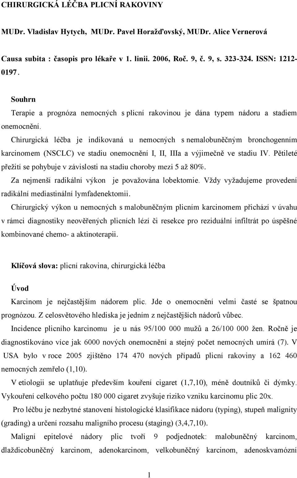 Chirurgická léčba je indikovaná u nemocných s nemalobuněčným bronchogenním karcinomem (NSCLC) ve stadiu onemocnění I, II, IIIa a výjimečně ve stadiu IV.