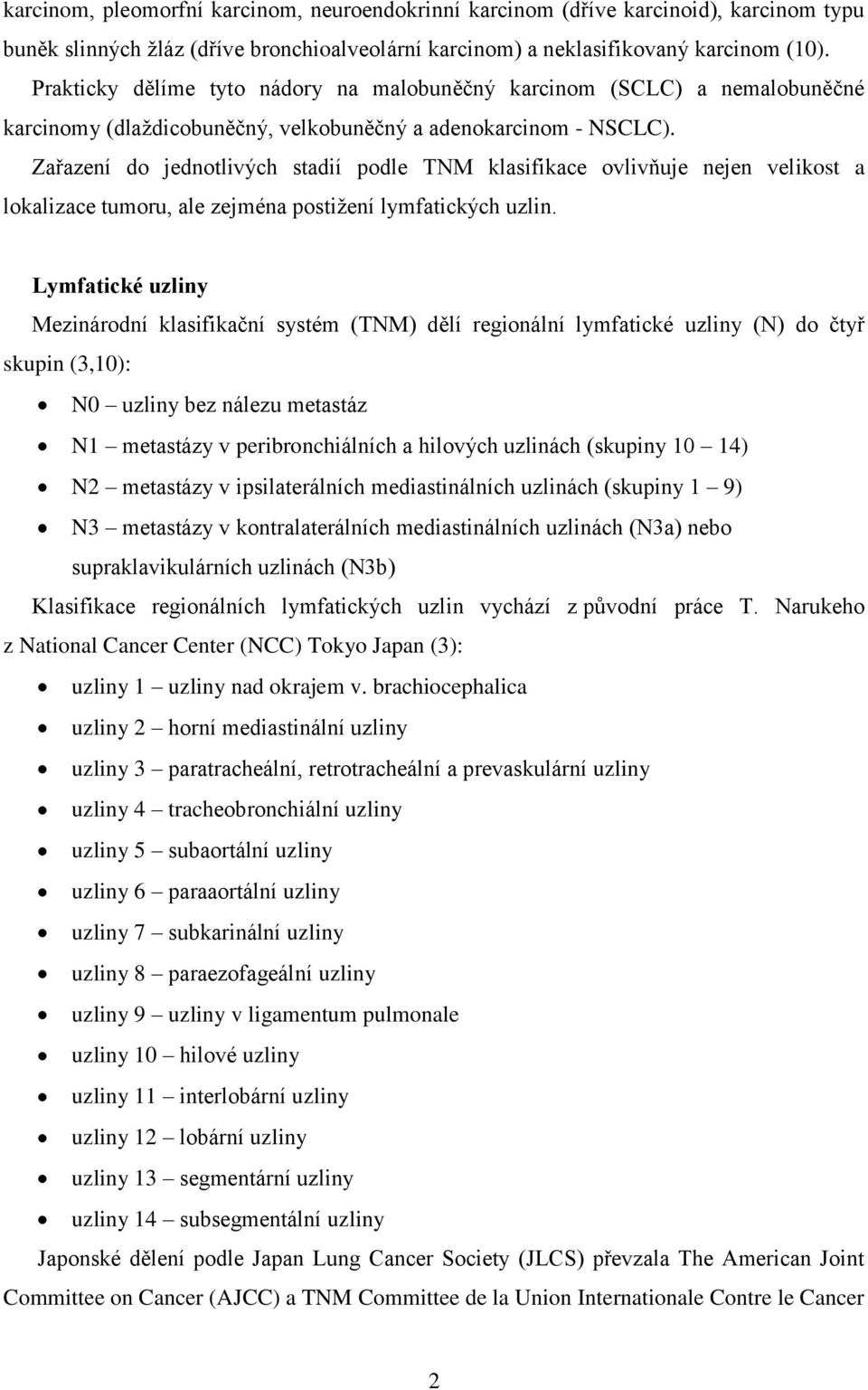 Zařazení do jednotlivých stadií podle TNM klasifikace ovlivňuje nejen velikost a lokalizace tumoru, ale zejména postižení lymfatických uzlin.