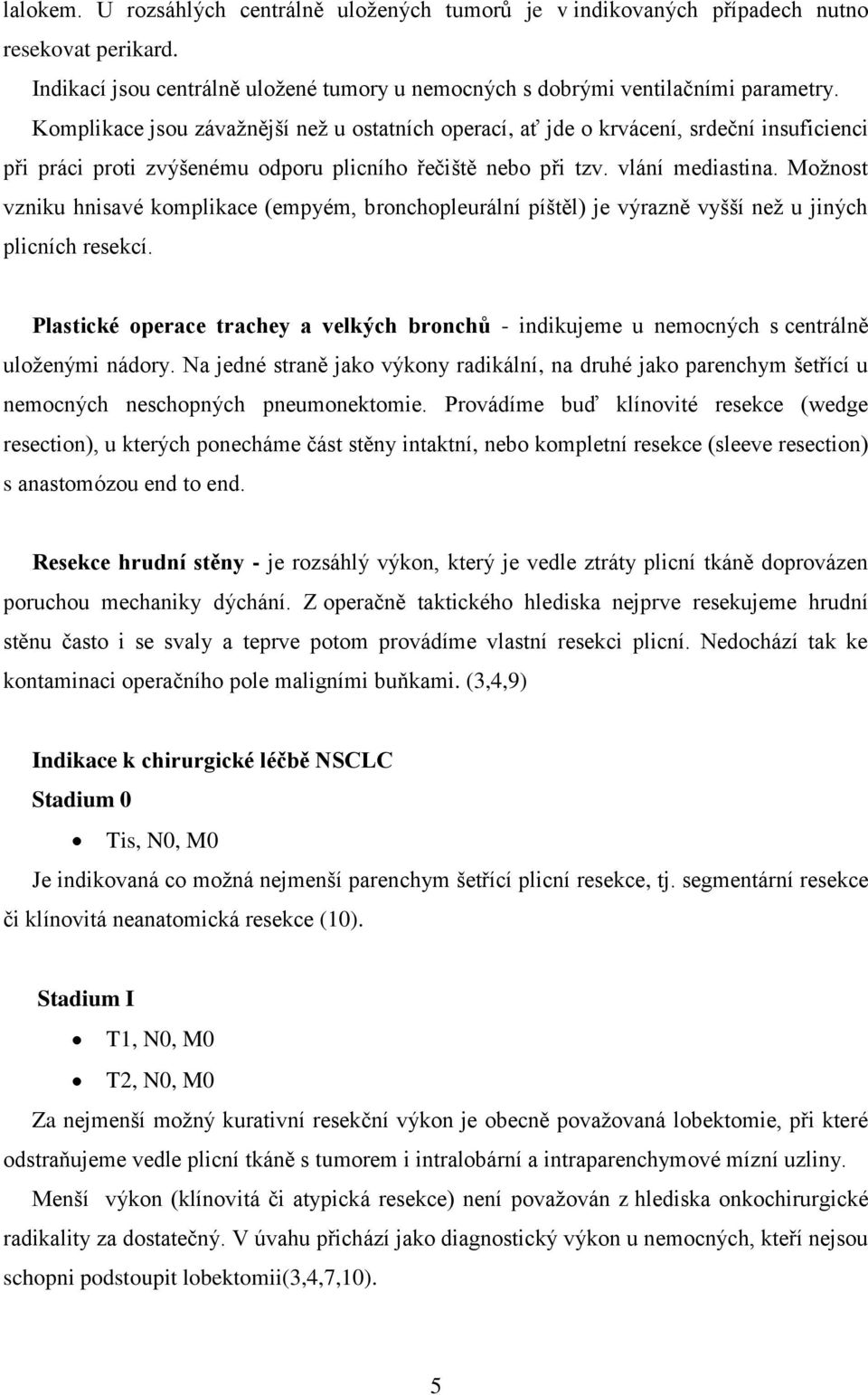 Možnost vzniku hnisavé komplikace (empyém, bronchopleurální píštěl) je výrazně vyšší než u jiných plicních resekcí.