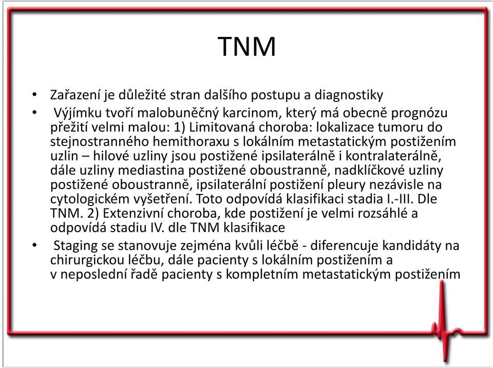 postižené oboustranně, ipsilaterální postižení pleury nezávisle na cytologickém vyšetření. Toto odpovídá klasifikaci stadia I.-III. Dle TNM.
