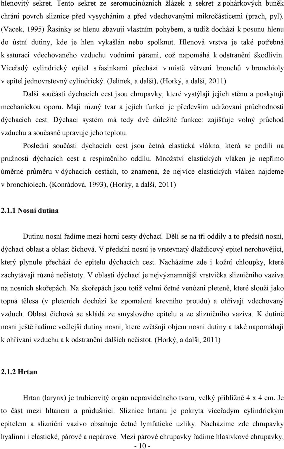 Hlenová vrstva je také potřebná k saturaci vdechovaného vzduchu vodními párami, což napomáhá k odstranění škodlivin.