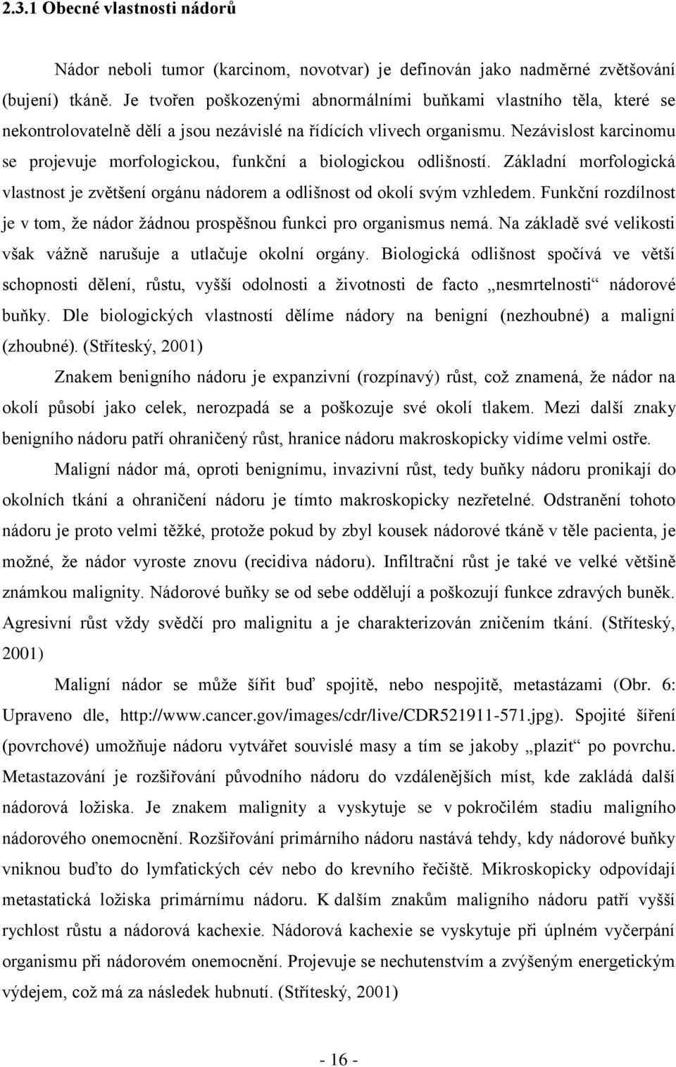 Nezávislost karcinomu se projevuje morfologickou, funkční a biologickou odlišností. Základní morfologická vlastnost je zvětšení orgánu nádorem a odlišnost od okolí svým vzhledem.