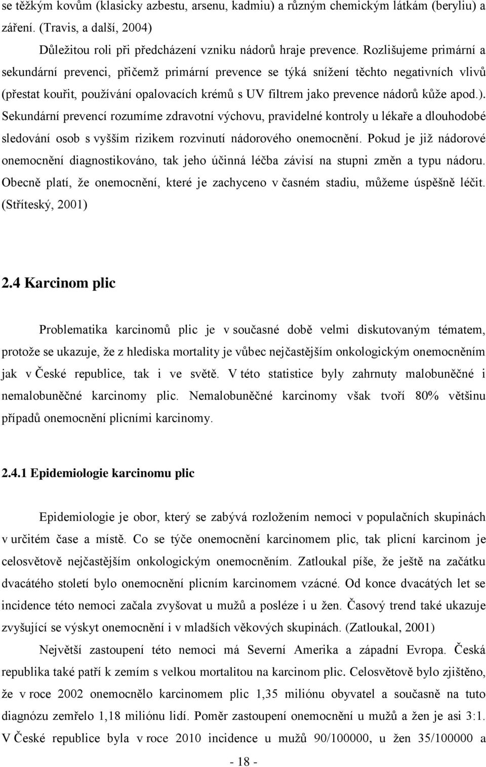 ). Sekundární prevencí rozumíme zdravotní výchovu, pravidelné kontroly u lékaře a dlouhodobé sledování osob s vyšším rizikem rozvinutí nádorového onemocnění.