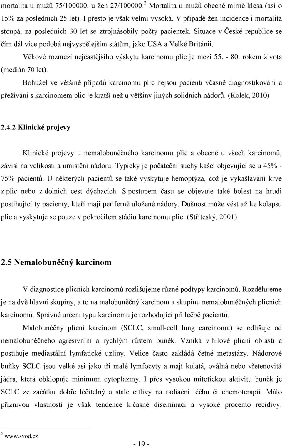 Věkové rozmezí nejčastějšího výskytu karcinomu plic je mezi 55. - 80. rokem života (medián 70 let).