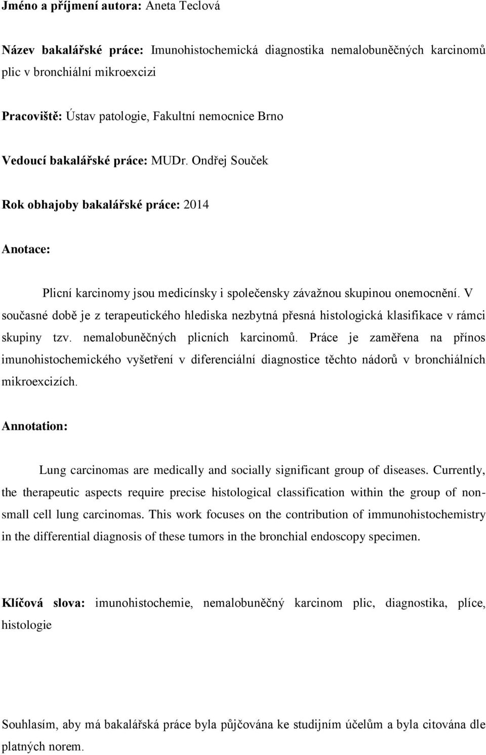 V současné době je z terapeutického hlediska nezbytná přesná histologická klasifikace v rámci skupiny tzv. nemalobuněčných plicních karcinomů.