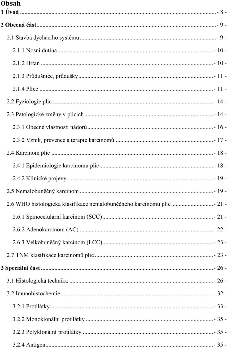 .. - 18-2.4.2 Klinické projevy... - 19-2.5 Nemalobuněčný karcinom... - 19-2.6 WHO histologická klasifikace nemalobuněčného karcinomu plic... - 21-2.6.1 Spinocelulární karcinom (SCC)... - 21-2.6.2 Adenokarcinom (AC).