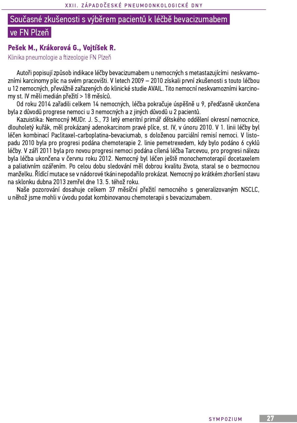 V letech 2009 2010 získali první zkušenosti s touto léčbou u 12 nemocných, převážně zařazených do klinické studie AVAIL. Tito nemocní neskvamozními karcinomy st. IV měli medián přežití > 18 měsíců.