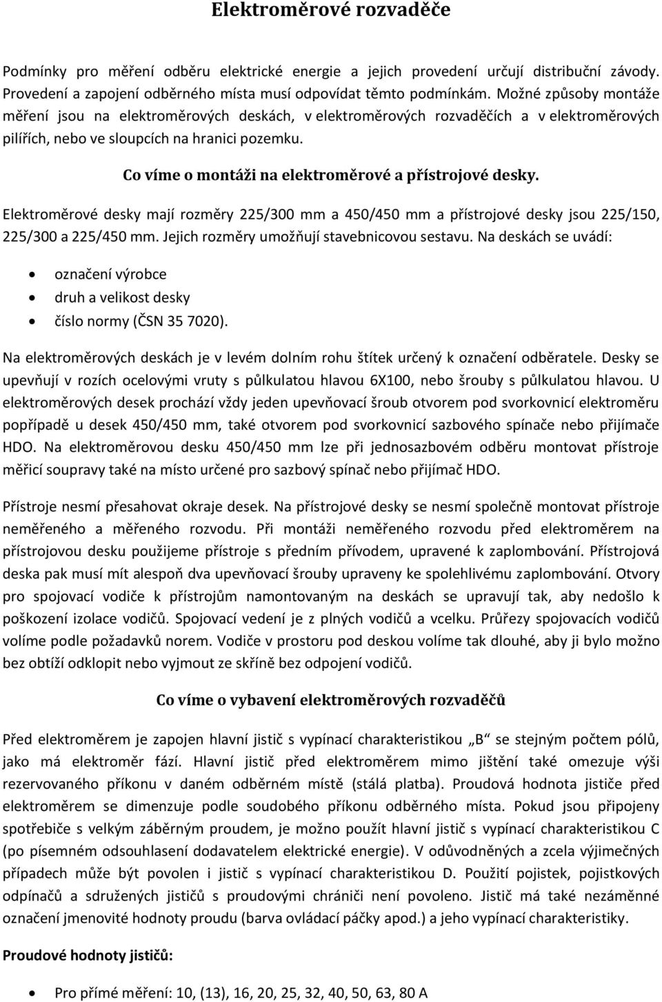 Co víme o montáži na elektroměrové a přístrojové desky. Elektroměrové desky mají rozměry 225/300 mm a 450/450 mm a přístrojové desky jsou 225/150, 225/300 a 225/450 mm.