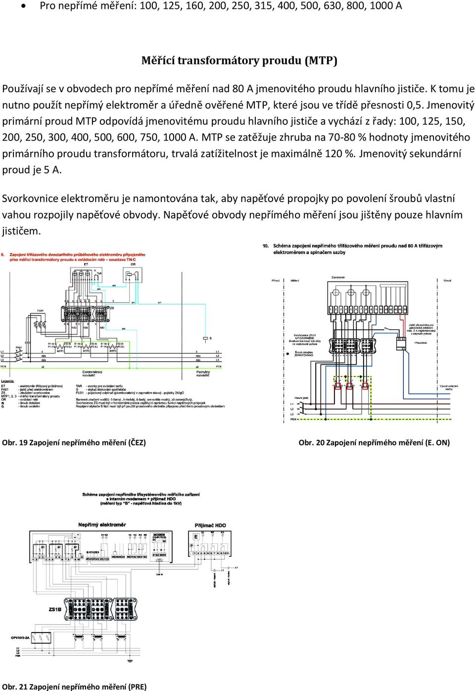 Jmenovitý primární proud MTP odpovídá jmenovitému proudu hlavního jističe a vychází z řady: 100, 125, 150, 200, 250, 300, 400, 500, 600, 750, 1000 A.