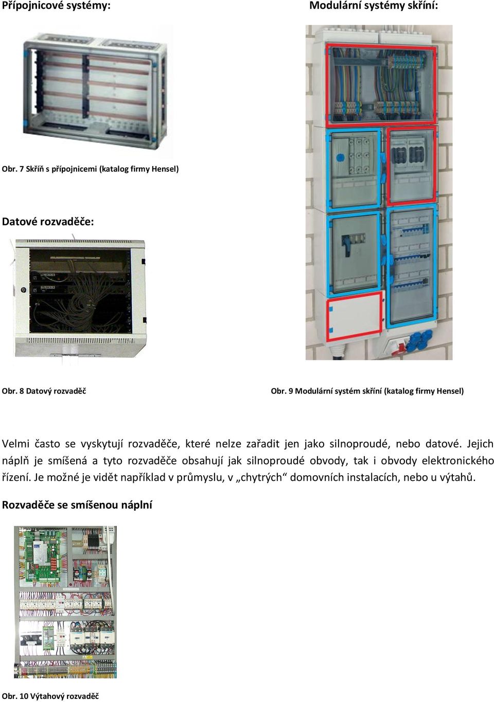 9 Modulární systém skříní (katalog firmy Hensel) Velmi často se vyskytují rozvaděče, které nelze zařadit jen jako silnoproudé, nebo