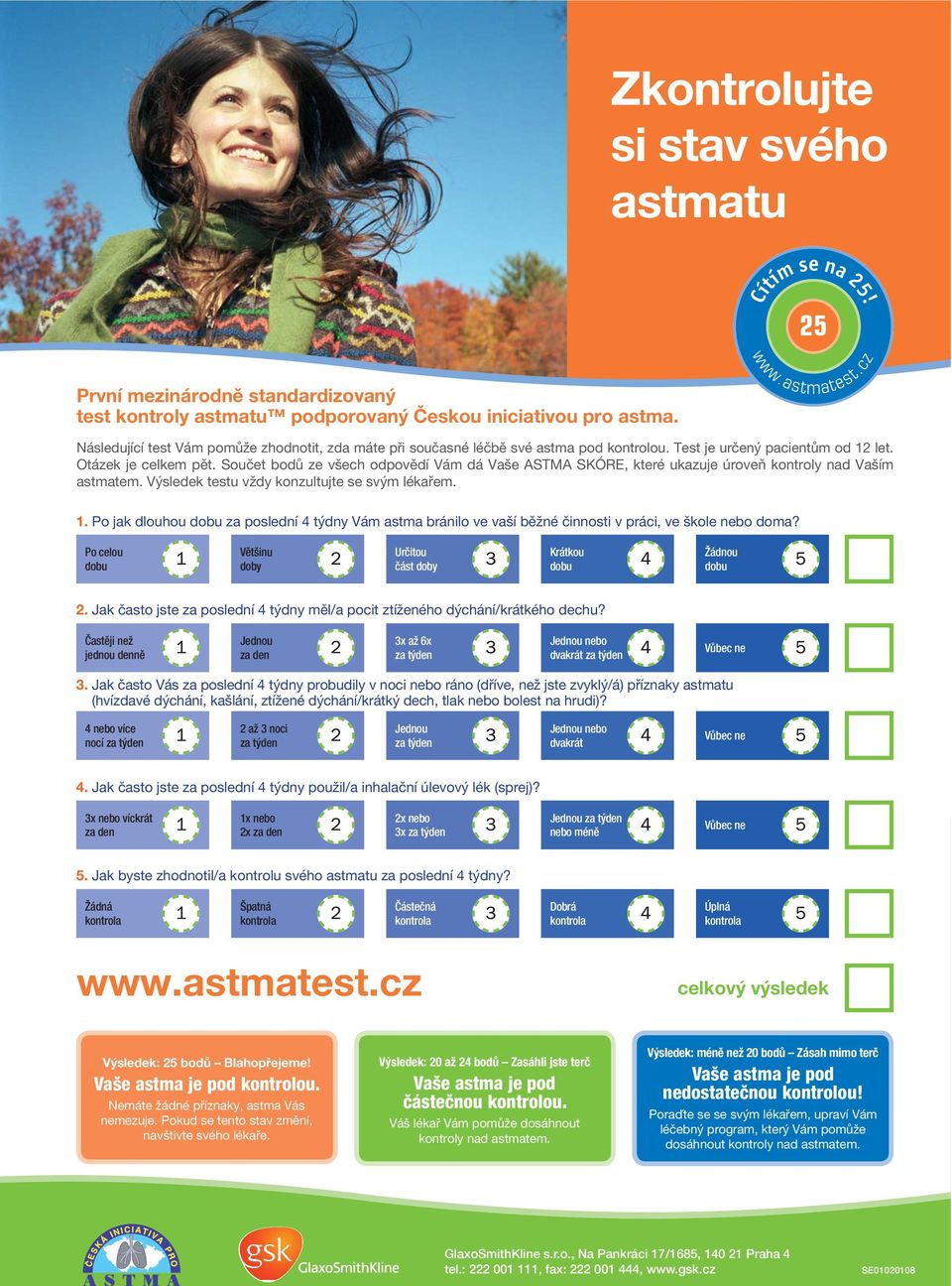Součet bodů ze všech odpovědí Vám dá Vaše ASTMA SKÓRE, které ukazuje úroveň kontroly nad Vaším astmatem. Výsledek testu vždy konzultujte se svým lékařem. 1.