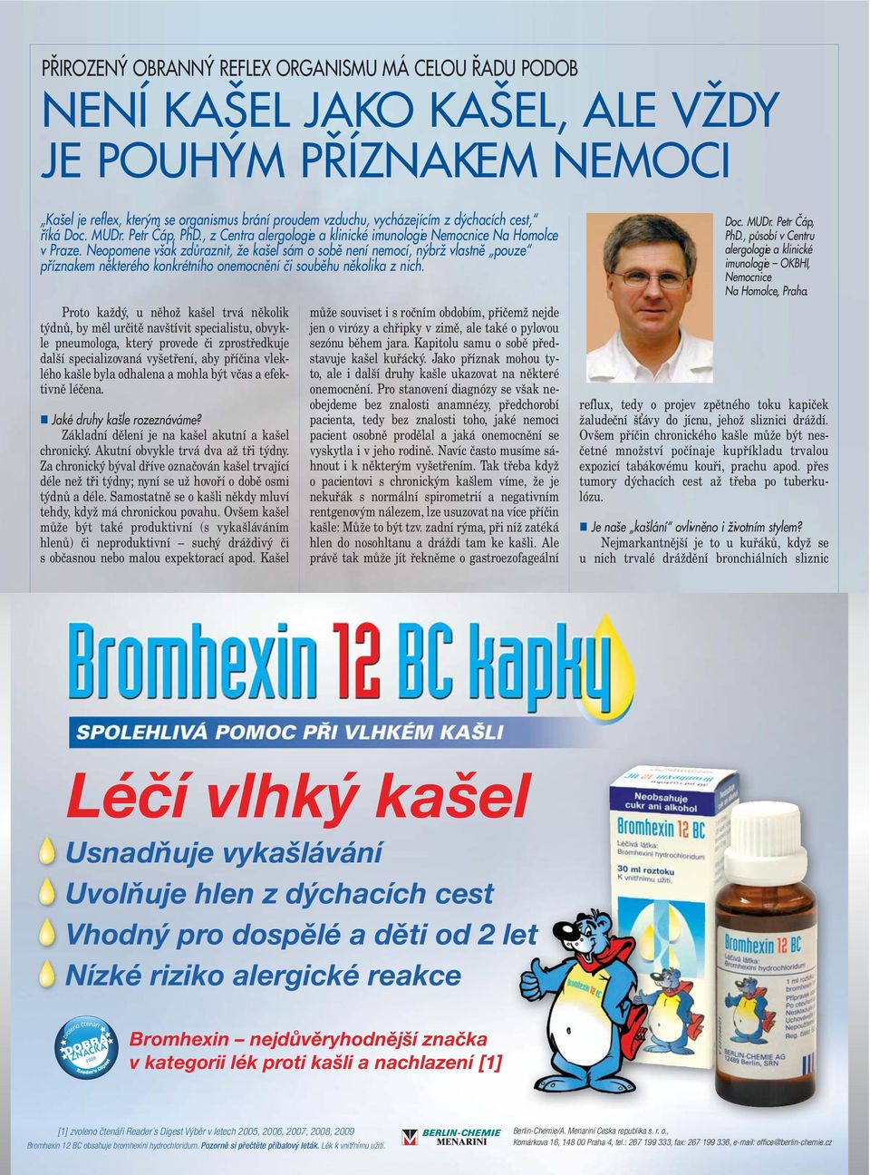 Neopomene však zdůraznit, že kašel sám o sobě není nemocí, nýbrž vlastně pouze příznakem některého konkrétního onemocnění či souběhu několika z nich.