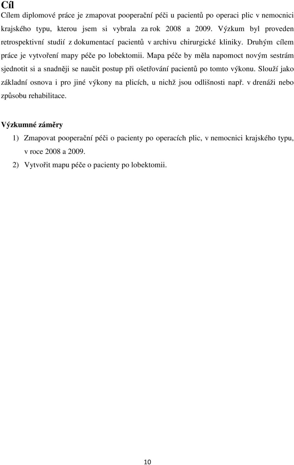 Mapa péče by měla napomoct novým sestrám sjednotit si a snadněji se naučit postup při ošetřování pacientů po tomto výkonu.