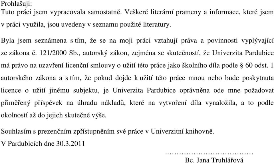 , autorský zákon, zejména se skutečností, že Univerzita Pardubice má právo na uzavření licenční smlouvy o užití této práce jako školního díla podle 60 odst.