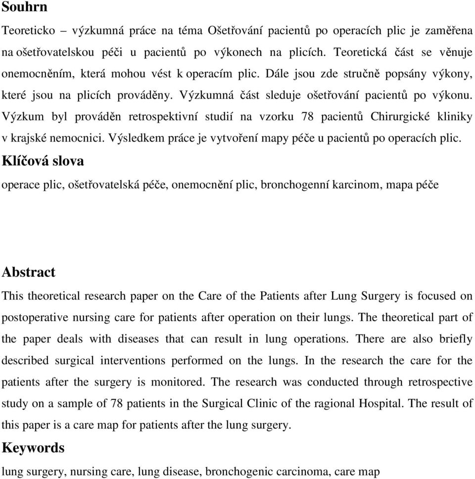 Výzkum byl prováděn retrospektivní studií na vzorku 78 pacientů Chirurgické kliniky v krajské nemocnici. Výsledkem práce je vytvoření mapy péče u pacientů po operacích plic.