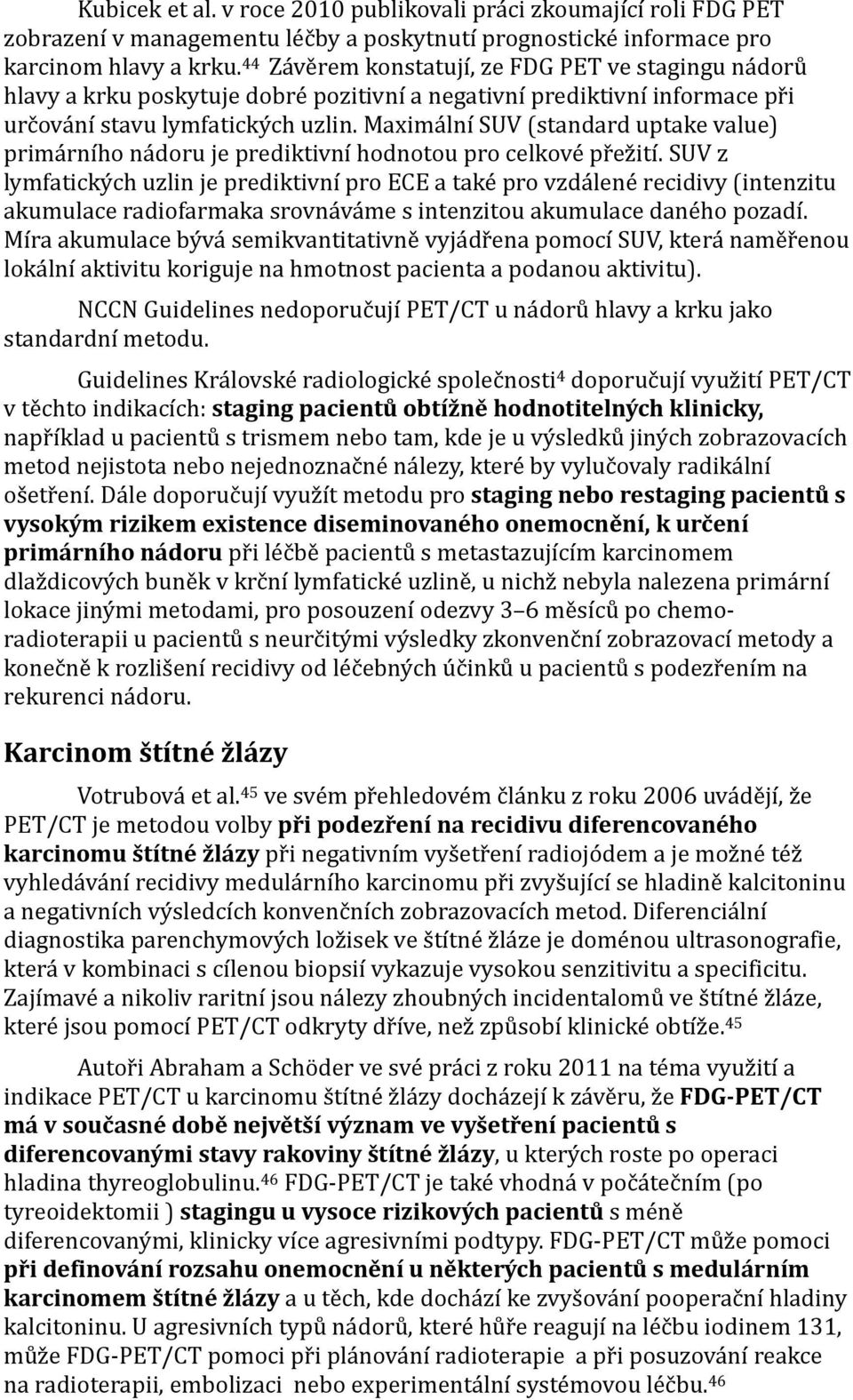 Maimální SUV (standard uptake value) primárního nádoru je prediktivní hodnotou pro celkové přežití.