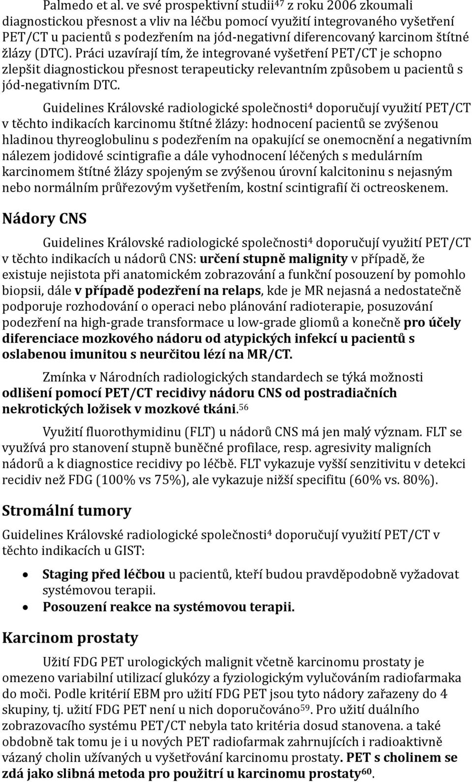 štítné žlázy (DTC). Práci uzavírají tím, že integrované vyšetření PET/CT je schopno zlepšit diagnostickou přesnost terapeuticky relevantním způsobem u pacientů s jód negativním DTC.