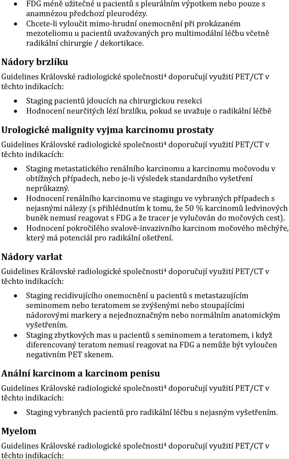 Nádory brzlíku Guidelines Královské radiologické společnosti 4 doporučují využití PET/CT v těchto indikacích: Staging pacientů jdoucích na chirurgickou resekci Hodnocení neurčitých lézí brzlíku,