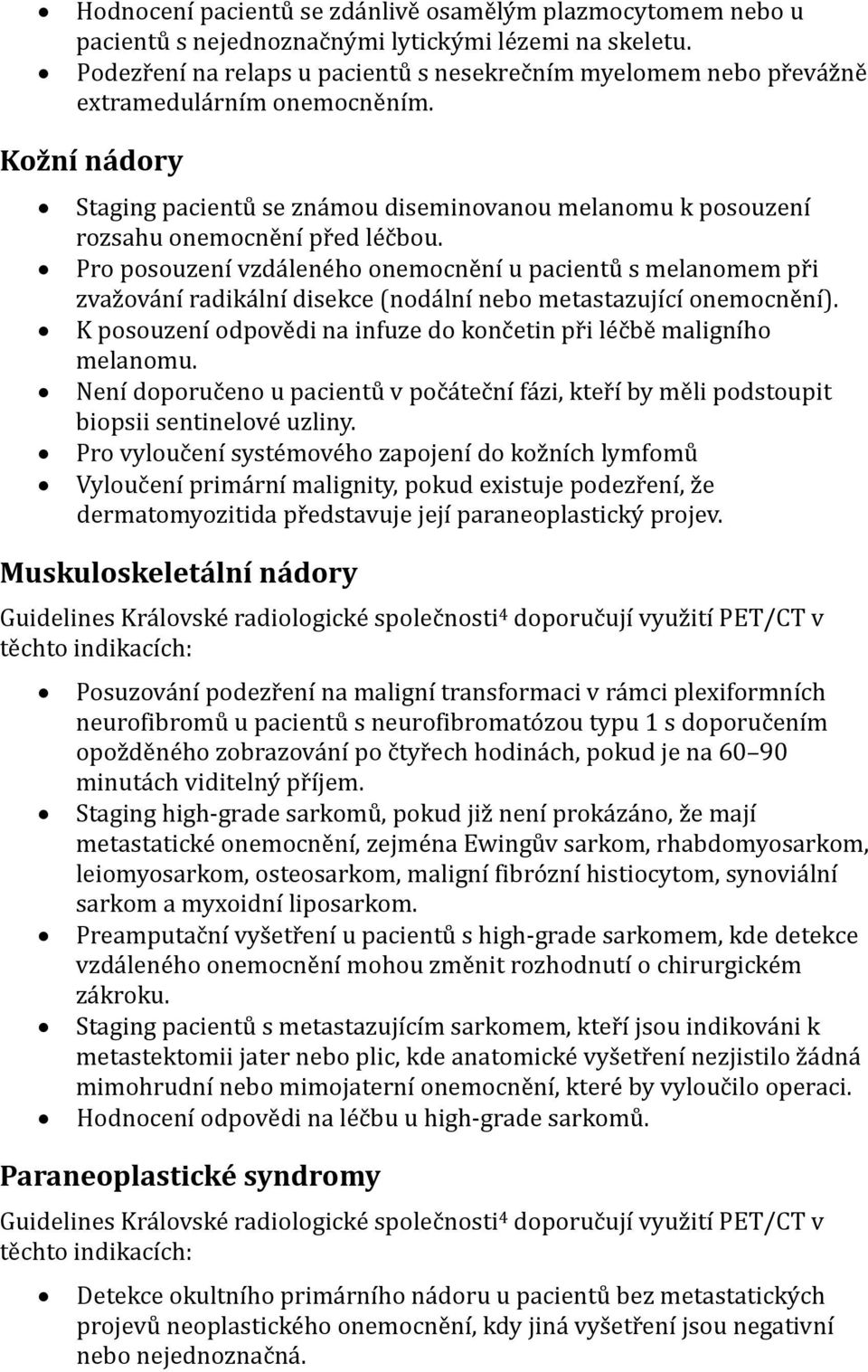 Kožní nádory Staging pacientů se známou diseminovanou melanomu k posouzení rozsahu onemocnění před léčbou.