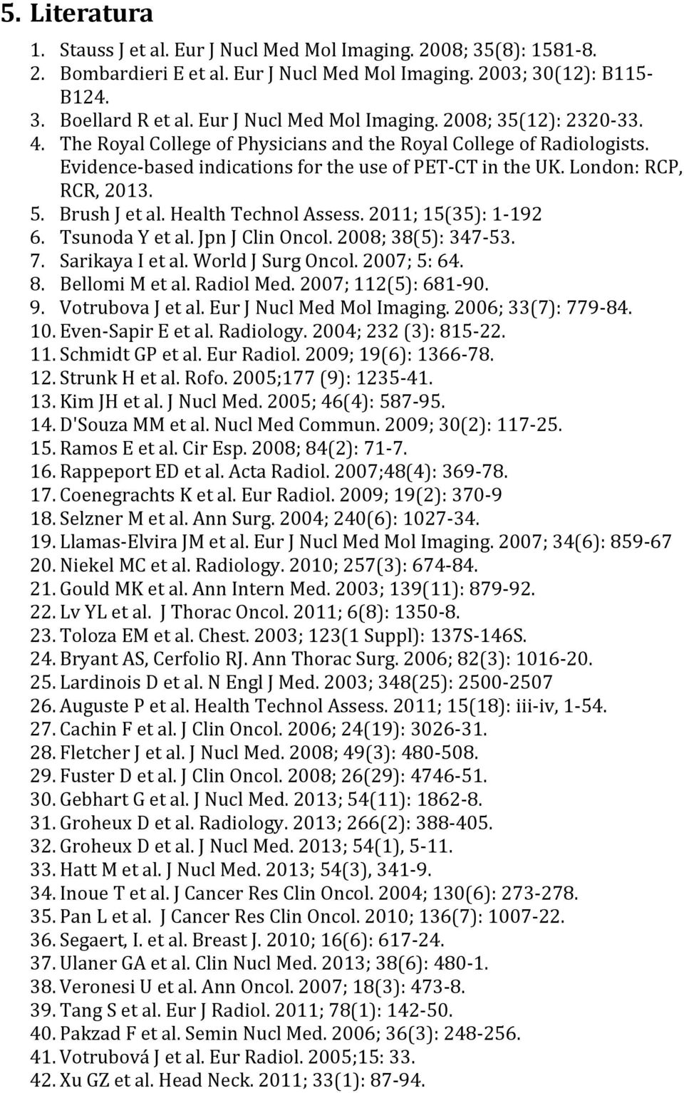 London: RCP, RCR, 2013. 5. Brush J et al. Health Technol Assess. 2011; 15(35): 1 192 6. Tsunoda Y et al. Jpn J Clin Oncol. 2008; 38(5): 347 53. 7. Sarikaya I et al. World J Surg Oncol. 2007; 5: 64. 8.