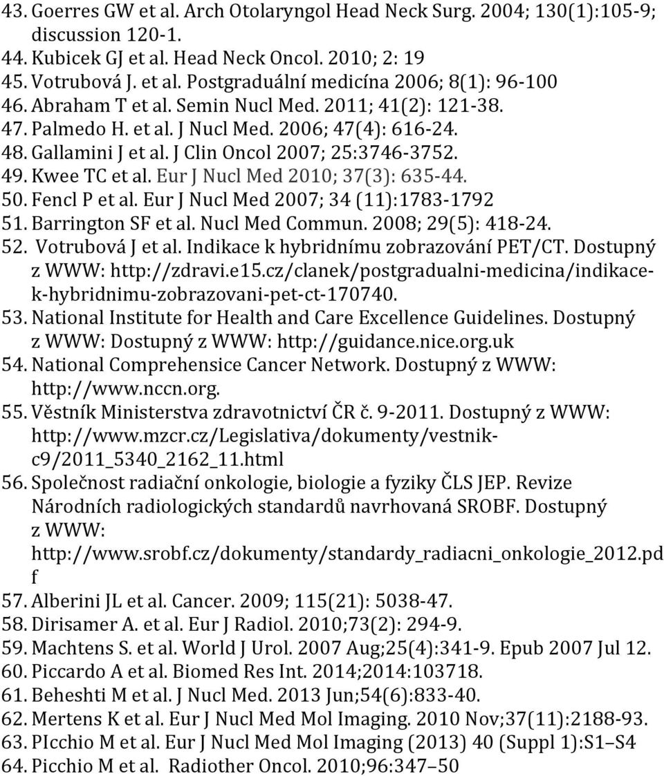 Eur J Nucl Med 2010; 37(3): 635 44. 50. Fencl P et al. Eur J Nucl Med 2007; 34 (11):1783 1792 51. Barrington SF et al. Nucl Med Commun. 2008; 29(5): 418 24. 52. Votrubová J et al.