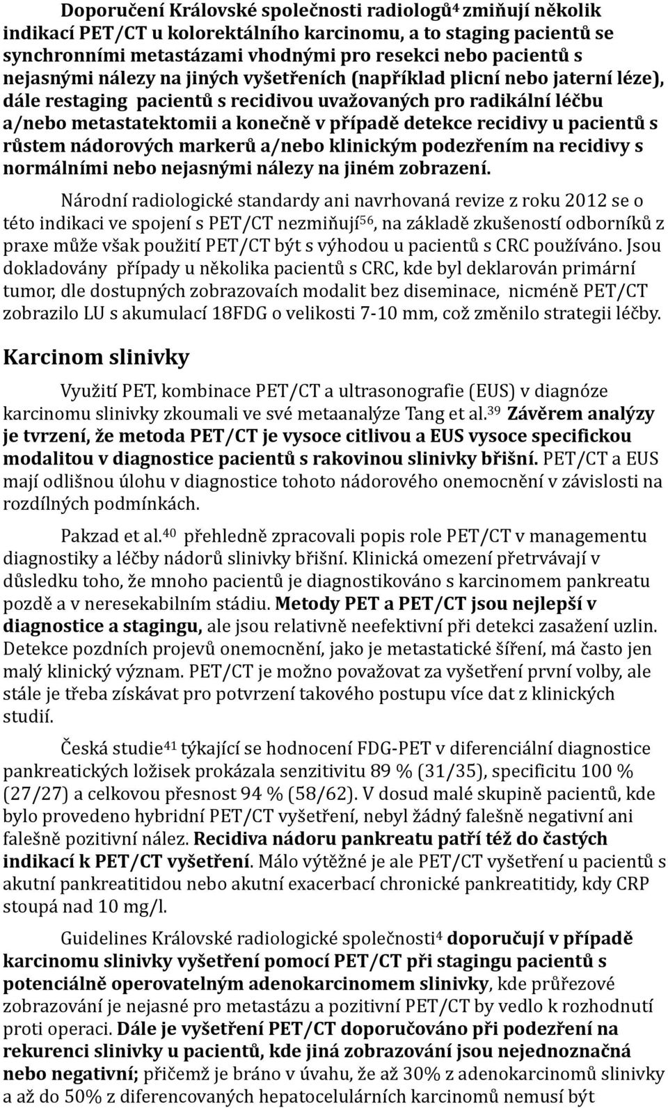 recidivy u pacientů s růstem nádorových markerů a/nebo klinickým podezřením na recidivy s normálními nebo nejasnými nálezy na jiném zobrazení.