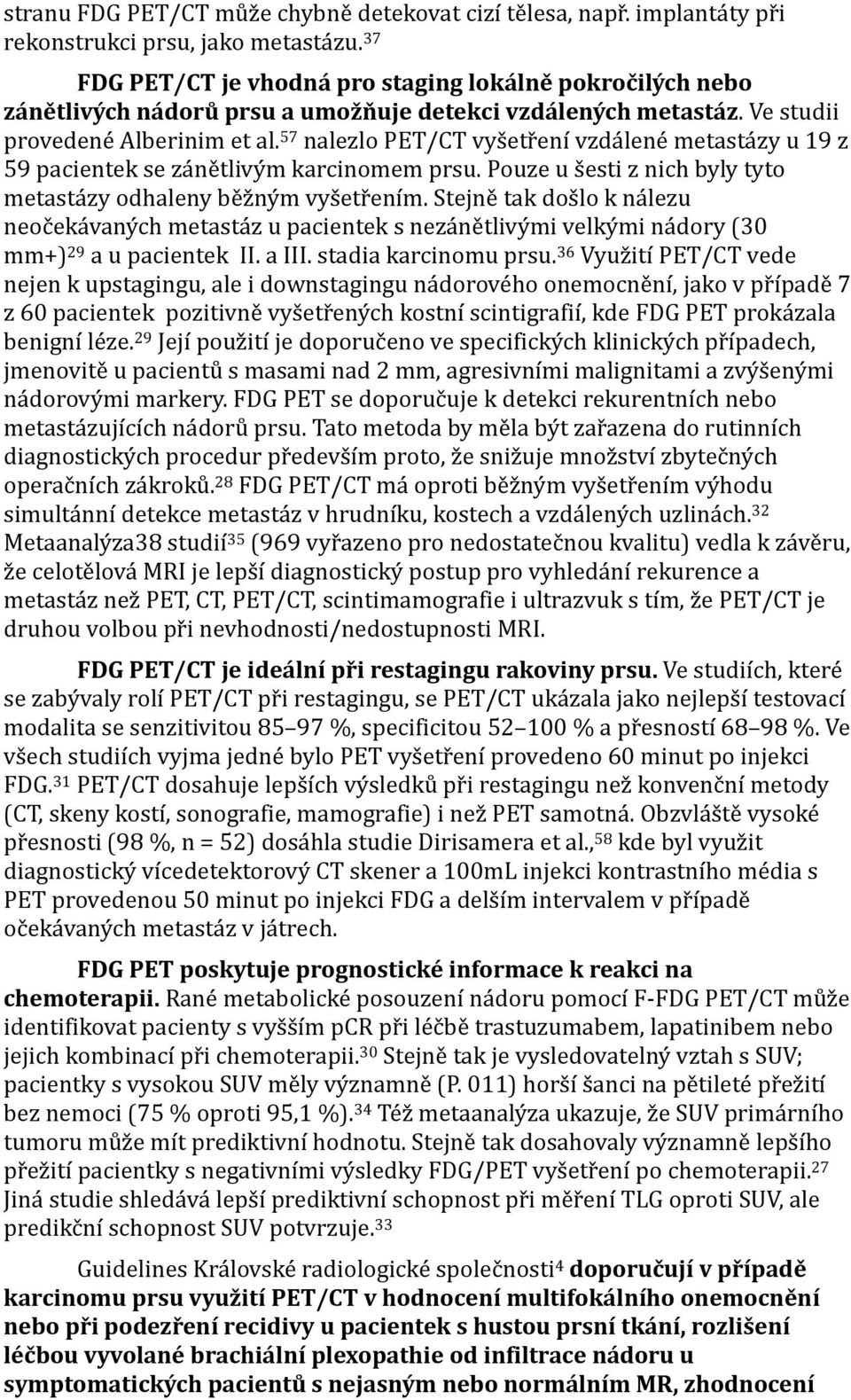 57 nalezlo PET/CT vyšetření vzdálené metastázy u 19 z 59 pacientek se zánětlivým karcinomem prsu. Pouze u šesti z nich byly tyto metastázy odhaleny běžným vyšetřením.