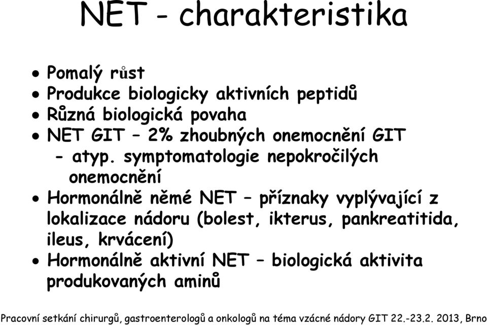 symptomatologie nepokročilých onemocnění Hormonálně němé NET příznaky vyplývající z lokalizace nádoru (bolest,