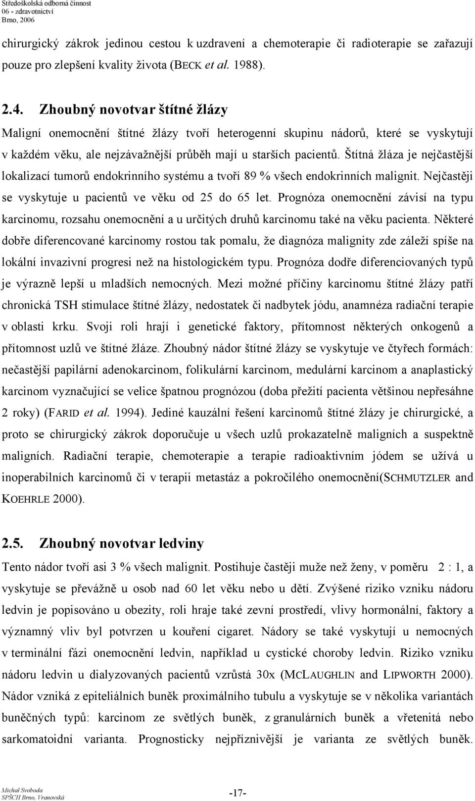 Štítná žláza je nejčastější lokalizací tumorů endokrinního systému a tvoří 89 % všech endokrinních malignit. Nejčastěji se vyskytuje u pacientů ve věku od 25 do 65 let.