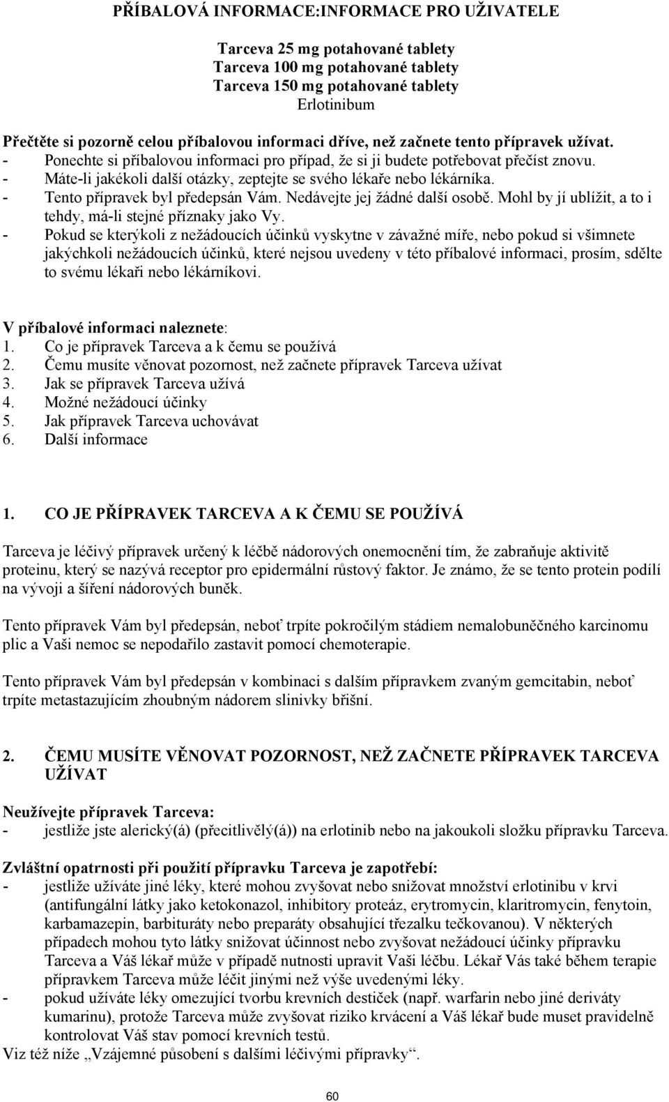 - Máte-li jakékoli další otázky, zeptejte se svého lékaře nebo lékárníka. - Tento přípravek byl předepsán Vám. Nedávejte jej žádné další osobě.