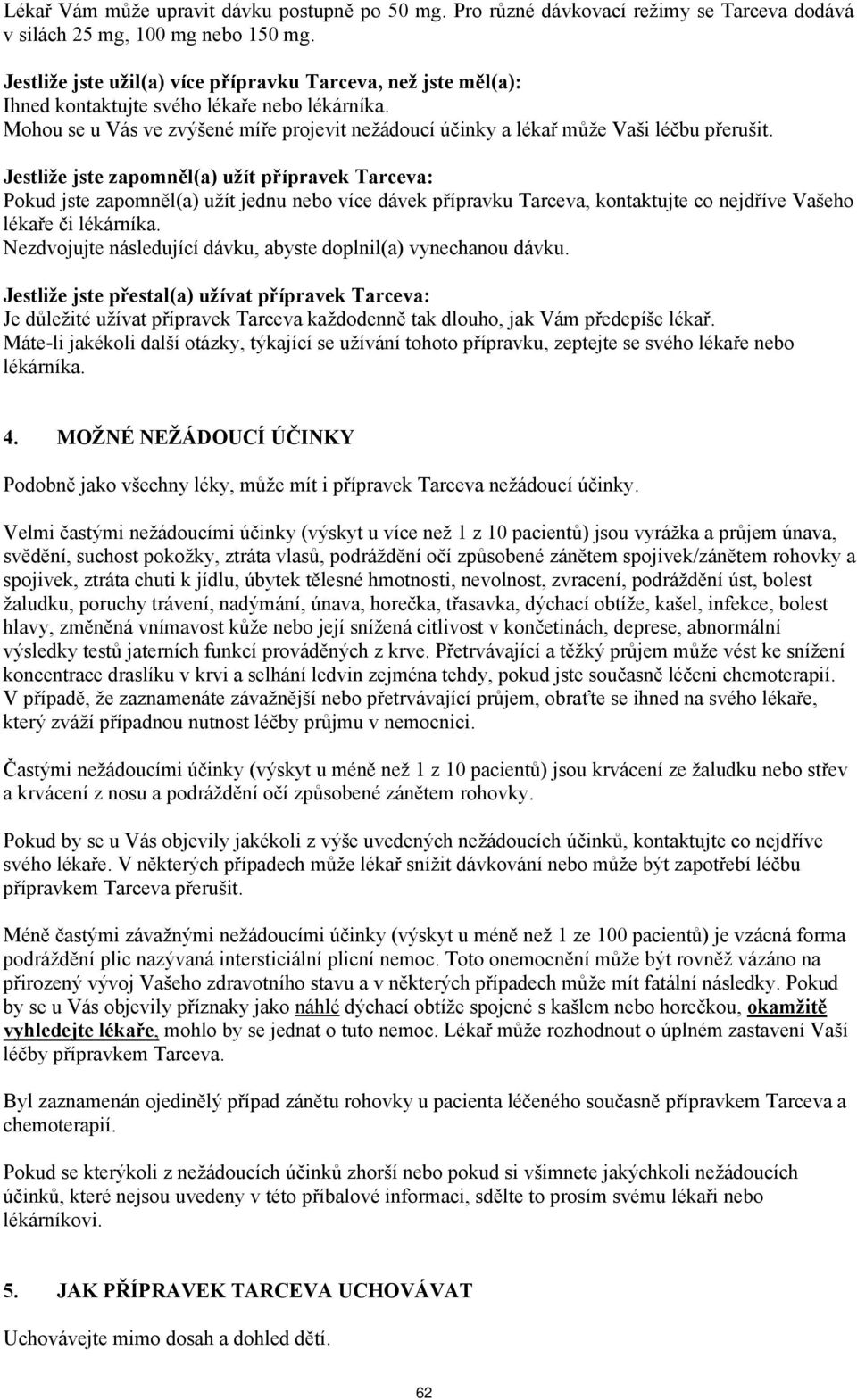 Jestliže jste zapomněl(a) užít přípravek Tarceva: Pokud jste zapomněl(a) užít jednu nebo více dávek přípravku Tarceva, kontaktujte co nejdříve Vašeho lékaře či lékárníka.