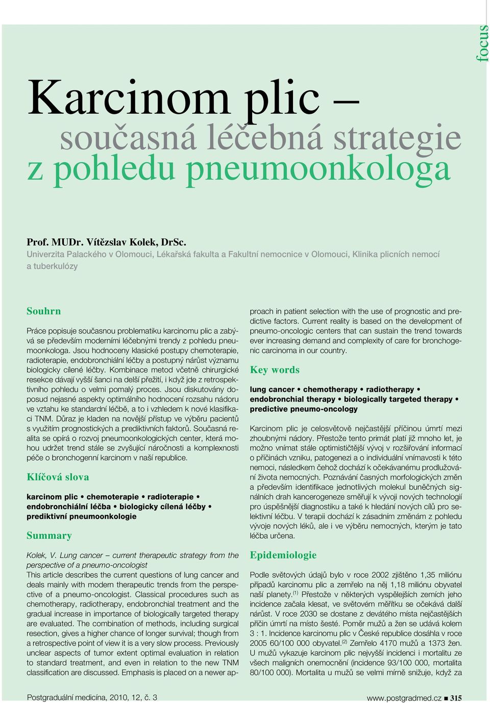 především moderními léčebnými trendy z pohledu pneumoonkologa. Jsou hodnoceny klasické postupy chemoterapie, radioterapie, endobronchiální léčby a postupný nárůst významu biologicky cílené léčby.