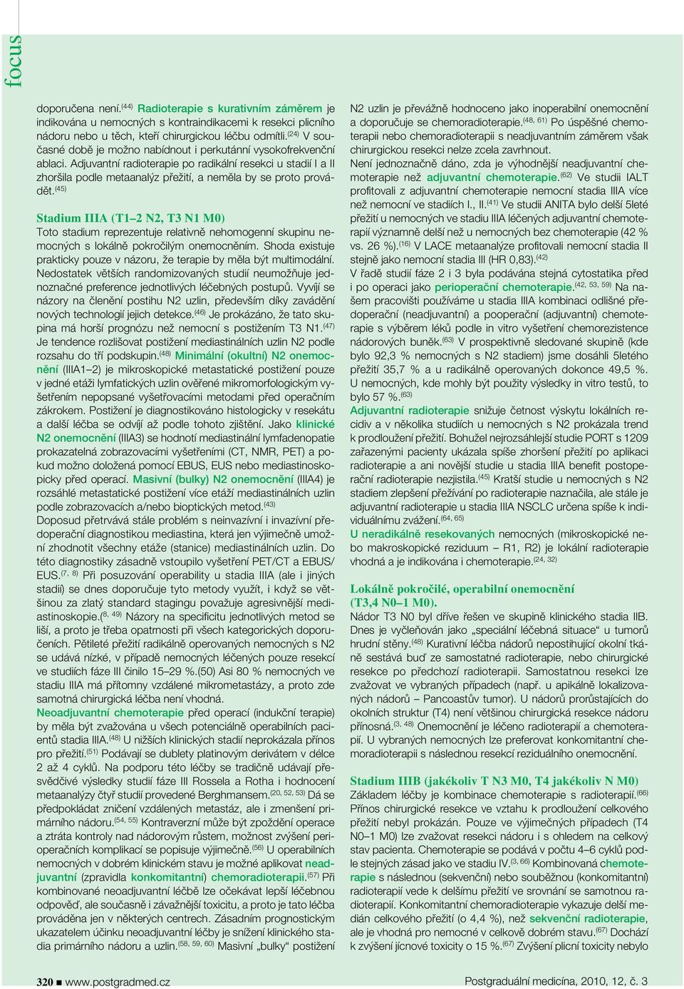 Adjuvantní radioterapie po radikální resekci u stadií I a II zhoršila podle metaanalýz přežití, a neměla by se proto provádět.