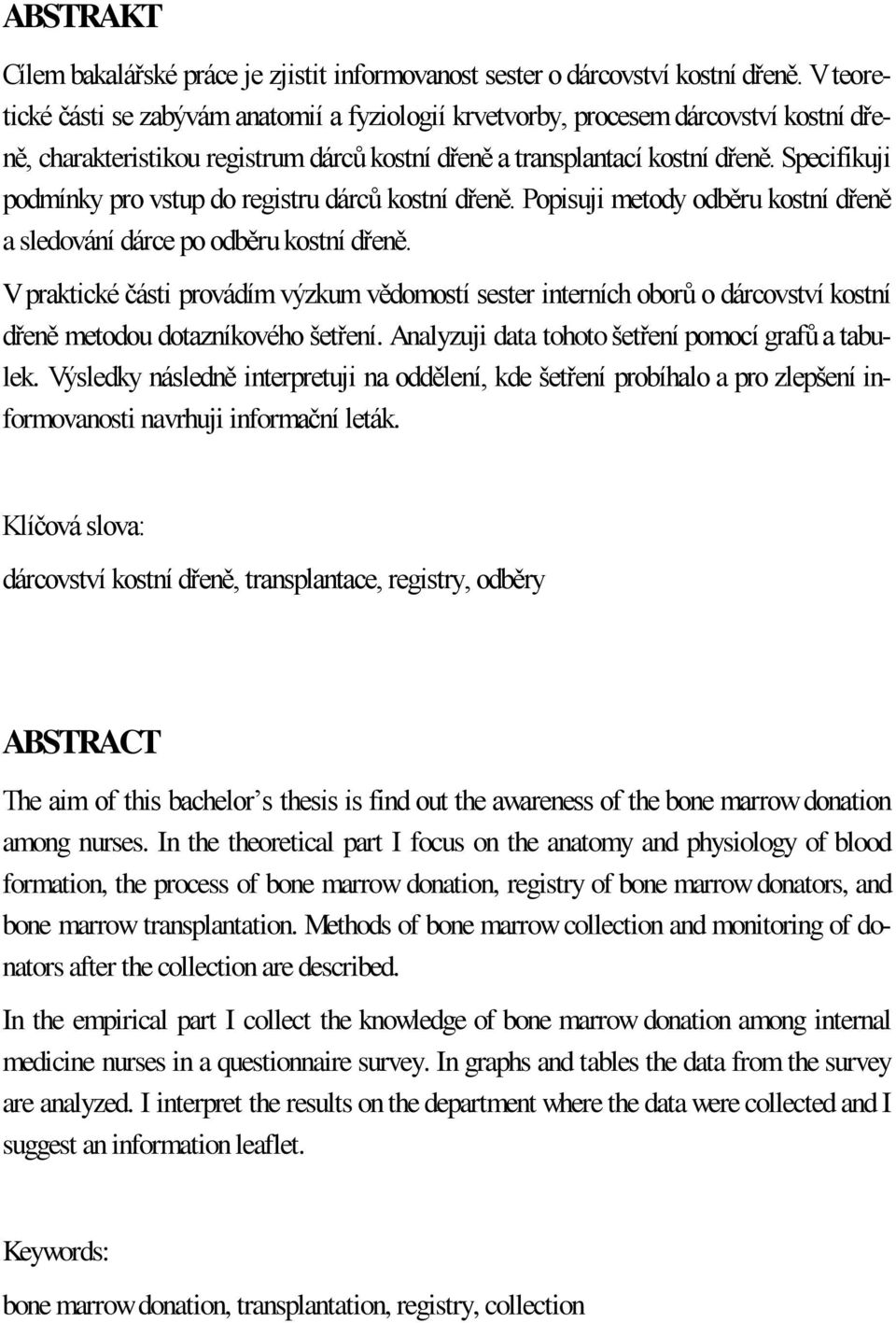 Specifikuji podmínky pro vstup do registru dárců kostní dřeně. Popisuji metody odběru kostní dřeně a sledování dárce po odběru kostní dřeně.