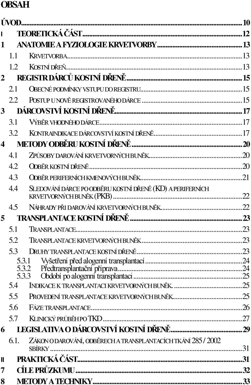 1 ZPŮSOBY DAROVÁNÍ KRVETVORNÝCH BUNĚK... 20 4.2 ODBĚR KOSTNÍ DŘENĚ... 20 4.3 ODBĚR PERIFERNÍCH KMENOVÝCH BUNĚK... 21 4.