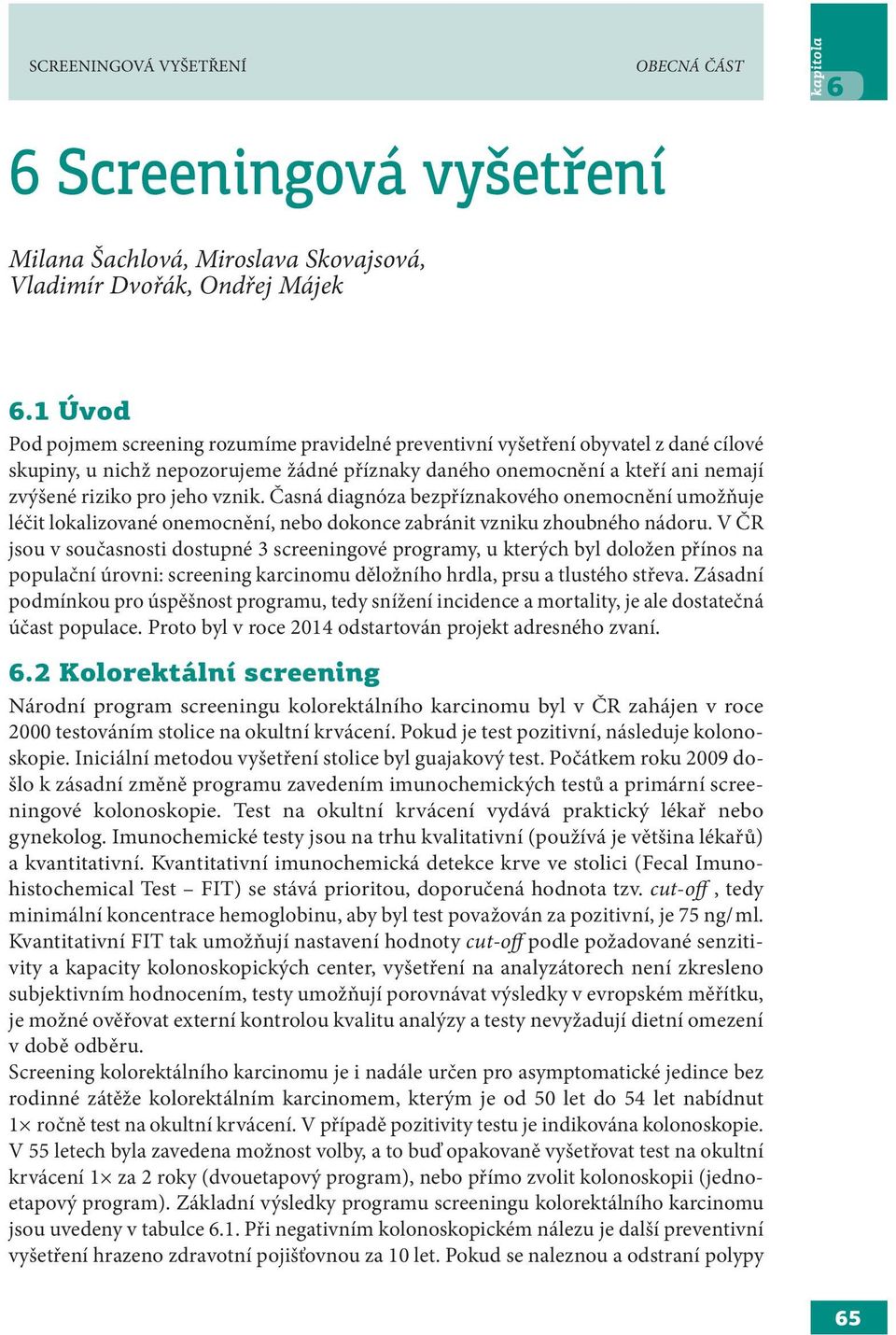 vznik. Časná diagnóza bezpříznakového onemocnění umožňuje léčit lokalizované onemocnění, nebo dokonce zabránit vzniku zhoubného nádoru.