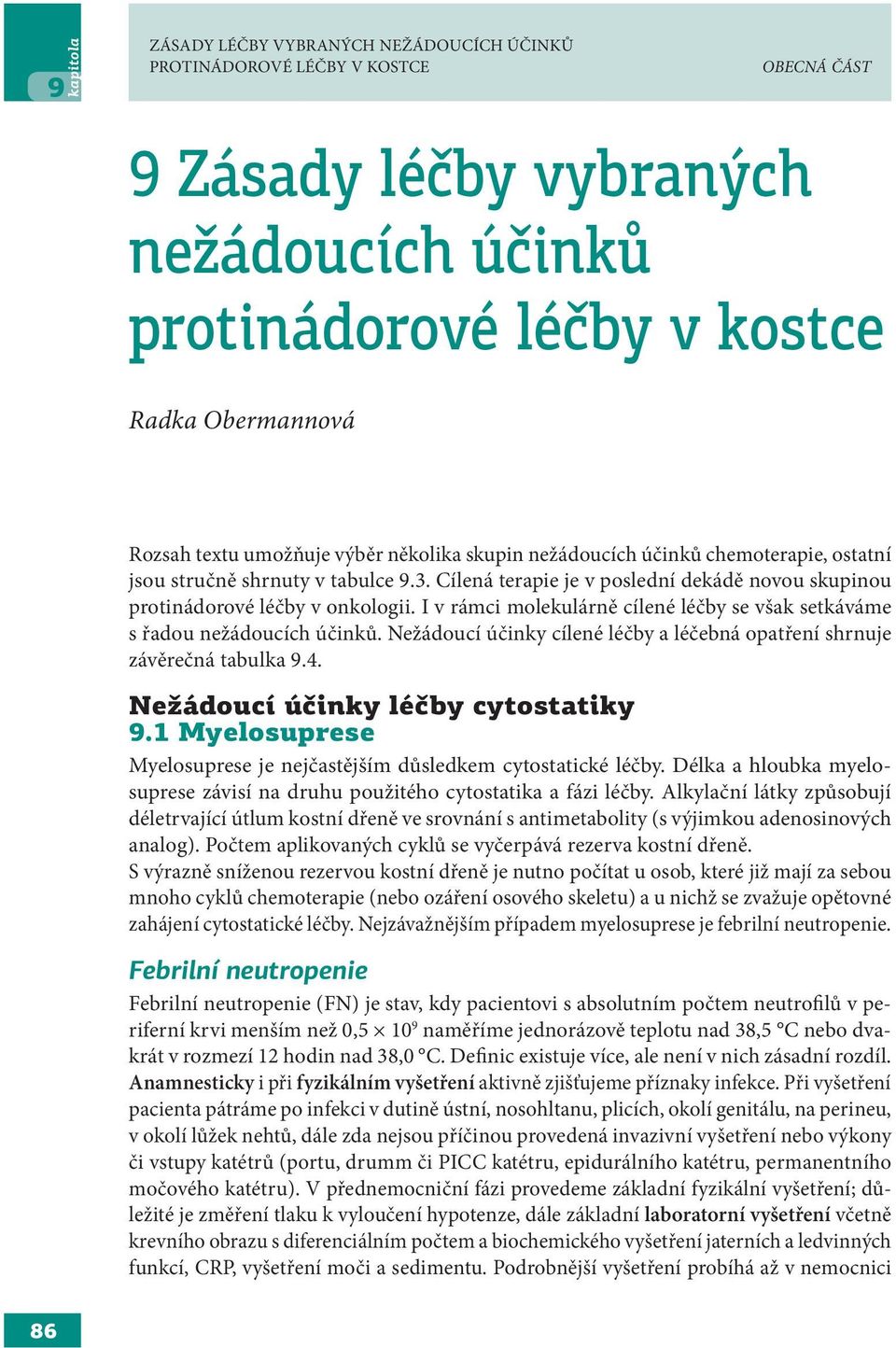 I v rámci molekulárně cílené léčby se však setkáváme s řadou nežádoucích účinků. Nežádoucí účinky cílené léčby a léčebná opatření shrnuje závěrečná tabulka 9.4. Nežádoucí účinky léčby cytostatiky 9.