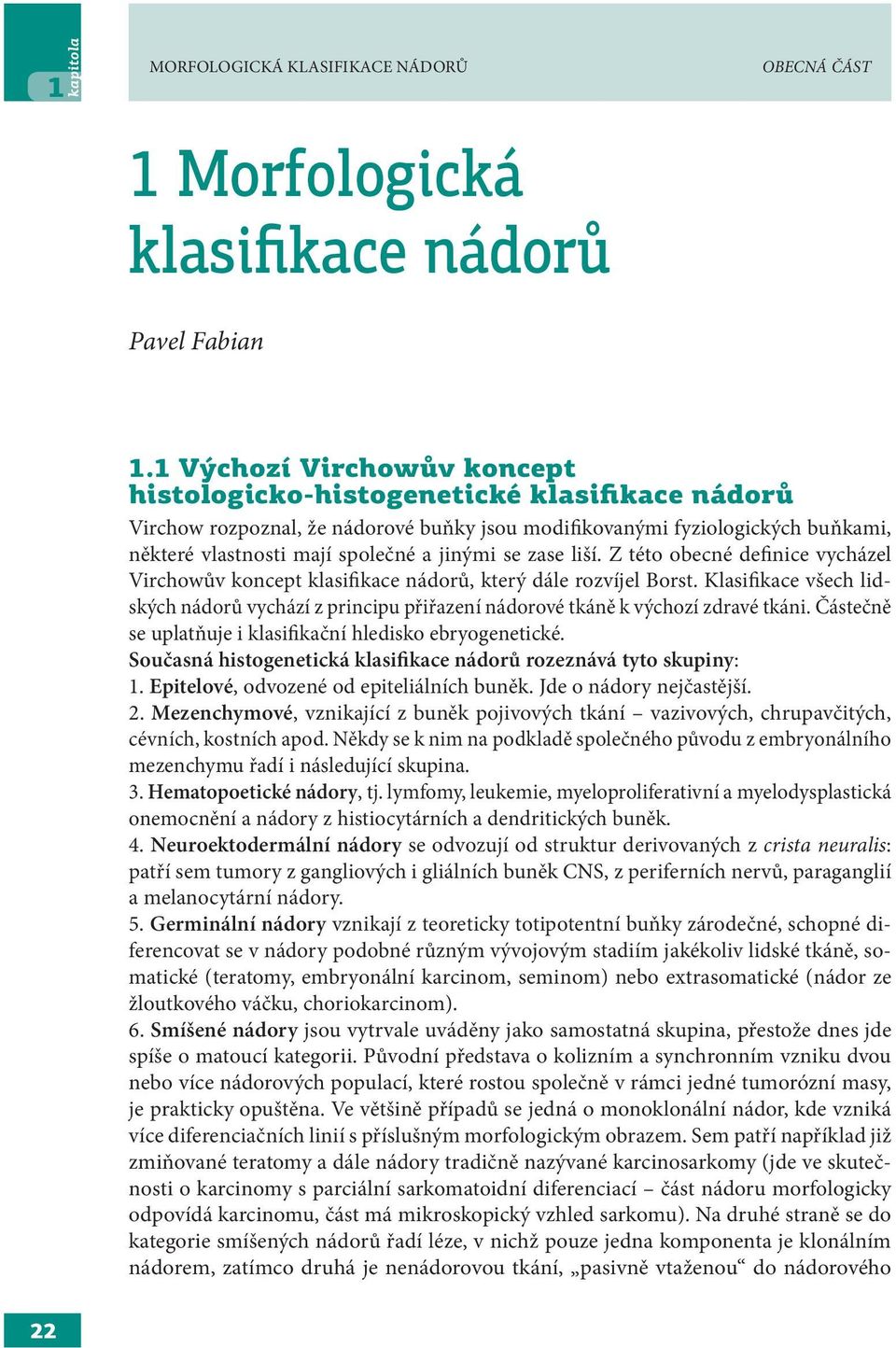 se zase liší. Z této obecné definice vycházel Virchowův koncept klasifikace nádorů, který dále rozvíjel Borst.