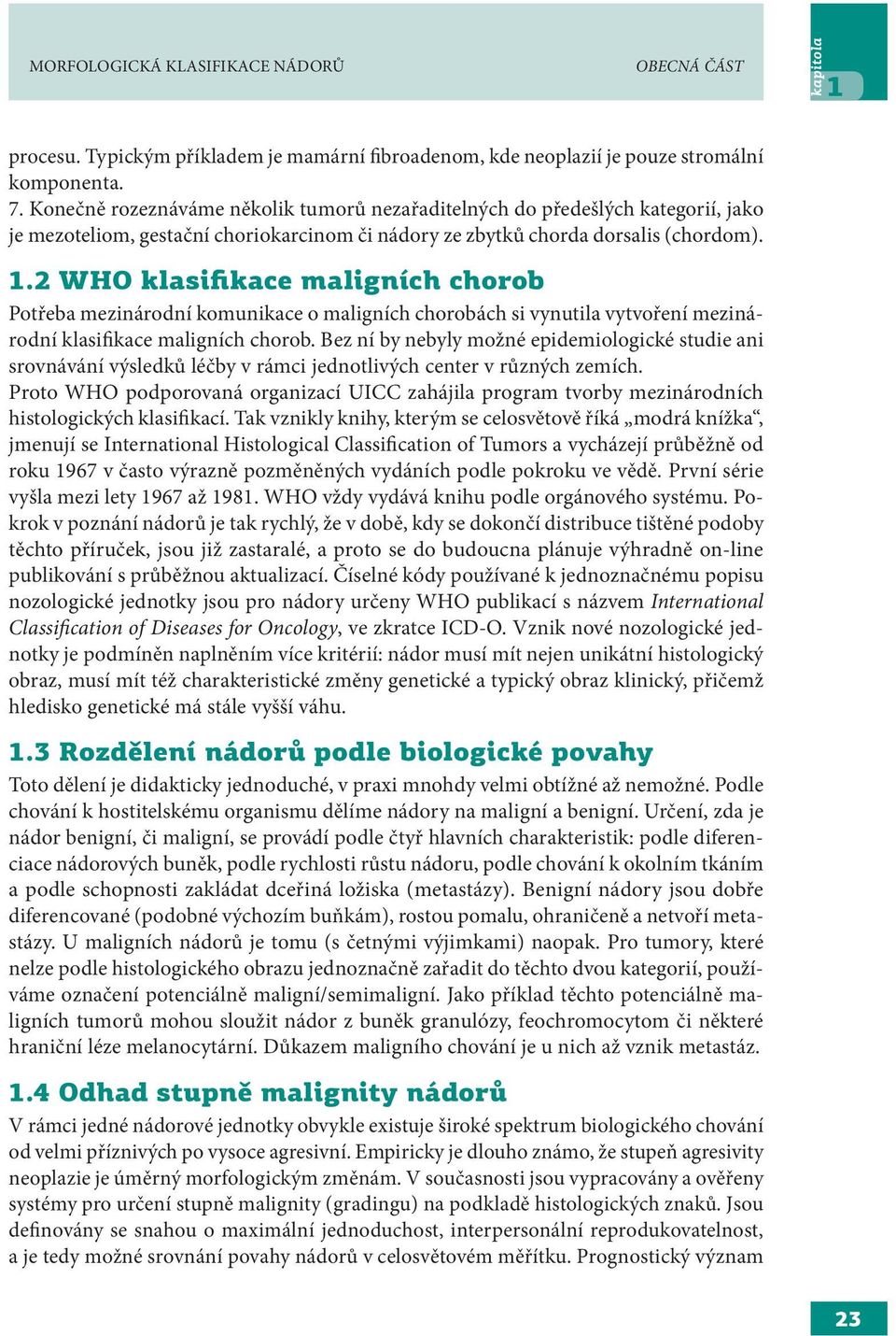 2 WHO klasifikace maligních chorob Potřeba mezinárodní komunikace o maligních chorobách si vynutila vytvoření mezinárodní klasifikace maligních chorob.