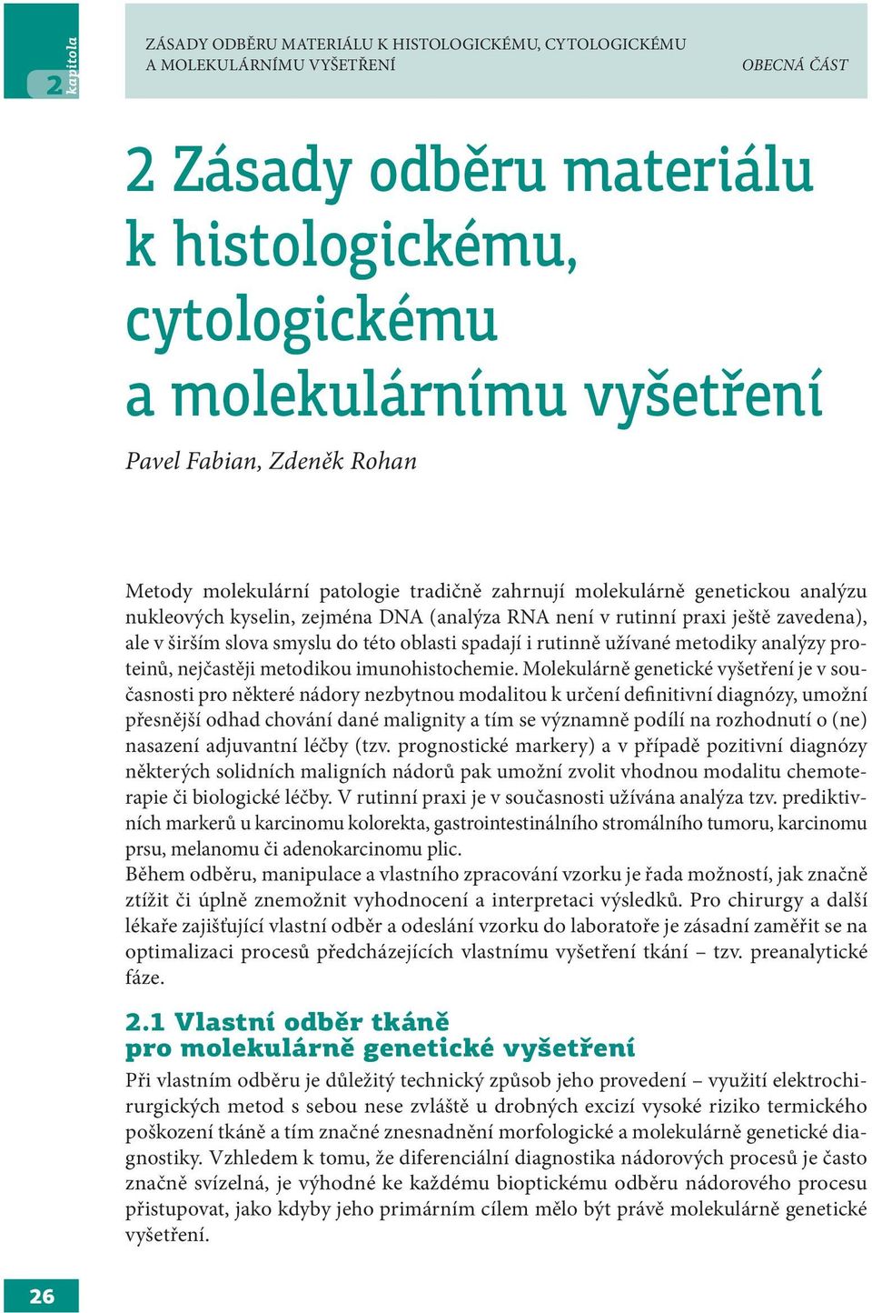 do této oblasti spadají i rutinně užívané metodiky analýzy proteinů, nejčastěji metodikou imunohistochemie.