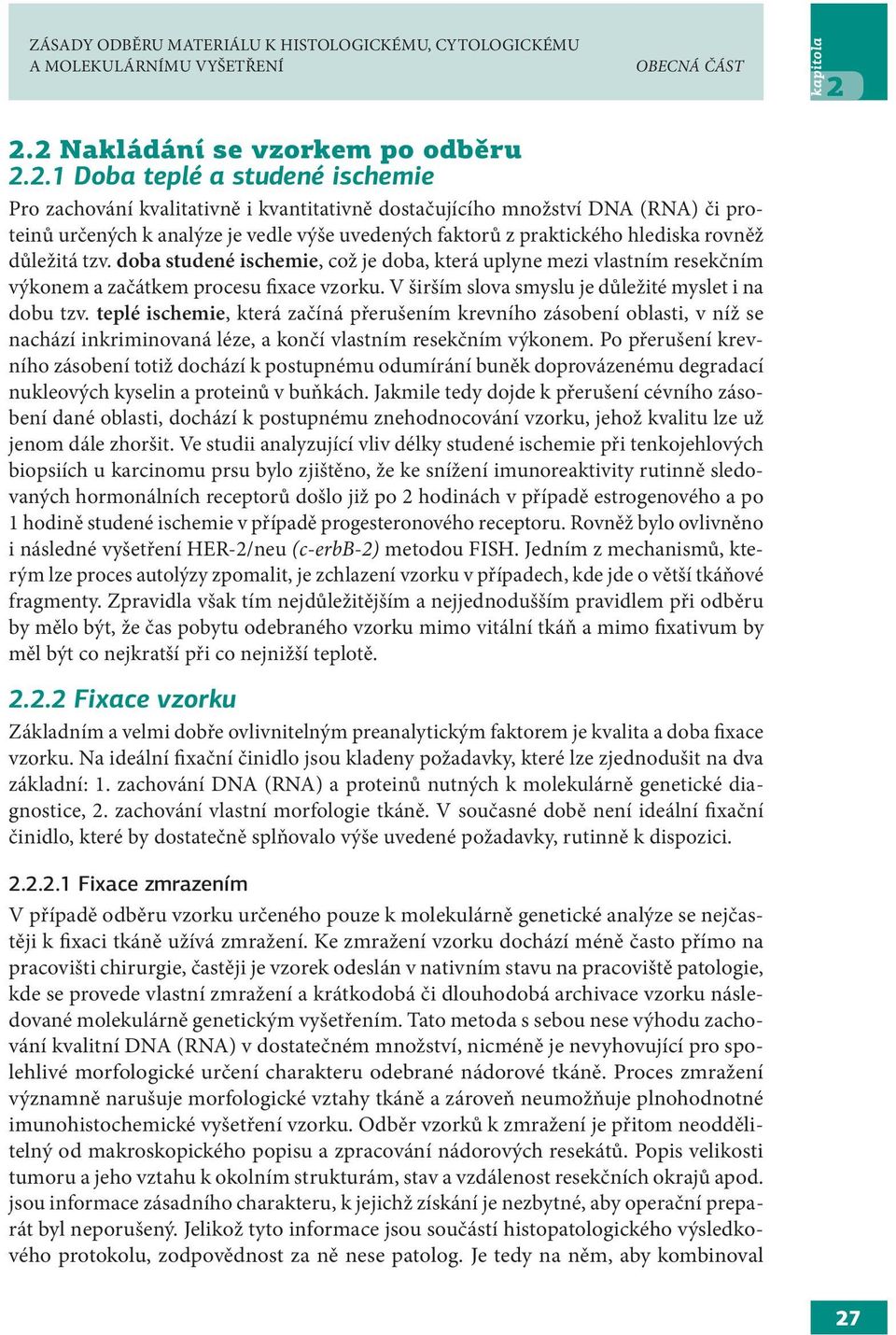 uvedených faktorů z praktického hlediska rovněž důležitá tzv. doba studené ischemie, což je doba, která uplyne mezi vlastním resekčním výkonem a začátkem procesu fixace vzorku.