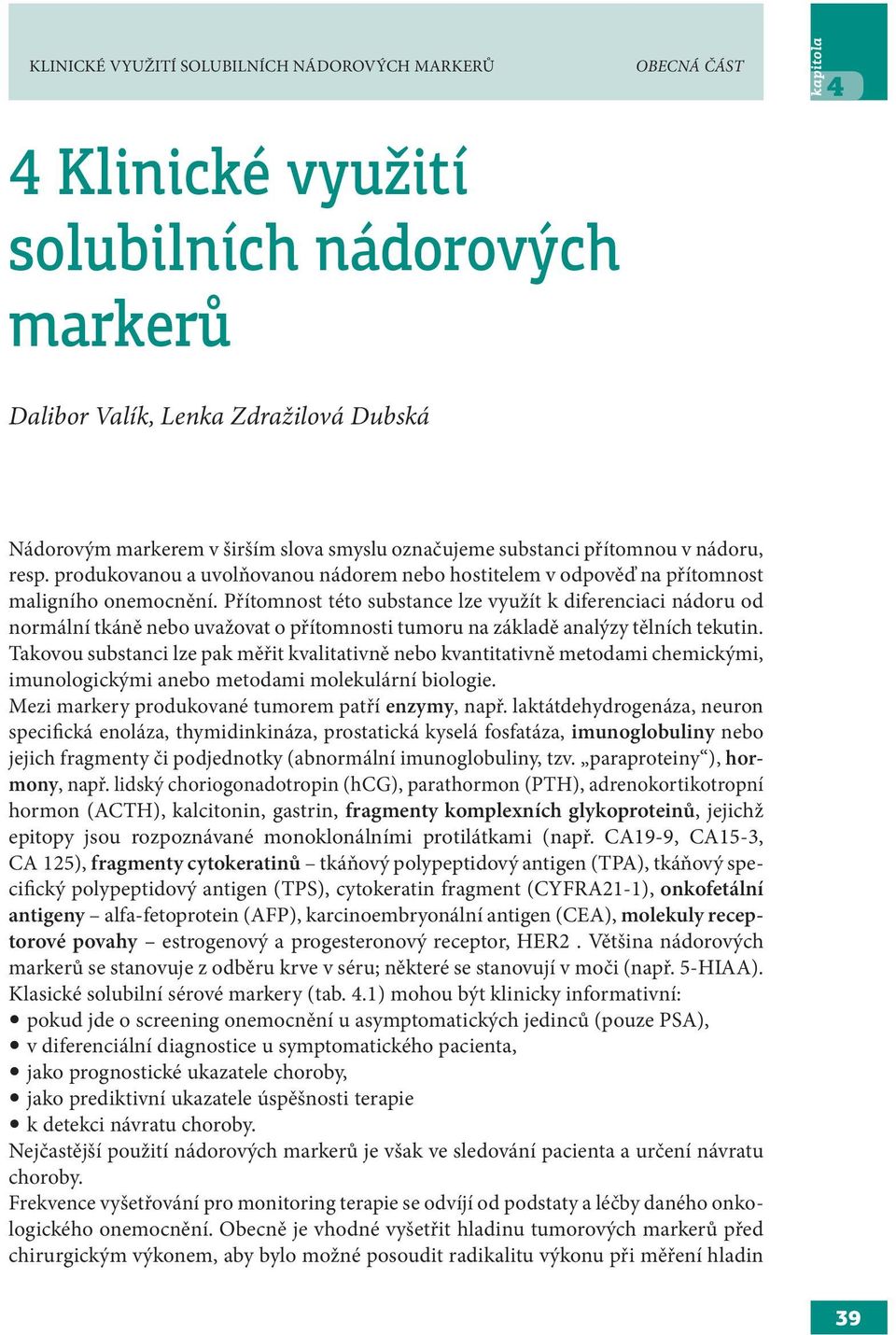 Přítomnost této substance lze využít k diferenciaci nádoru od normální tkáně nebo uvažovat o přítomnosti tumoru na základě analýzy tělních tekutin.