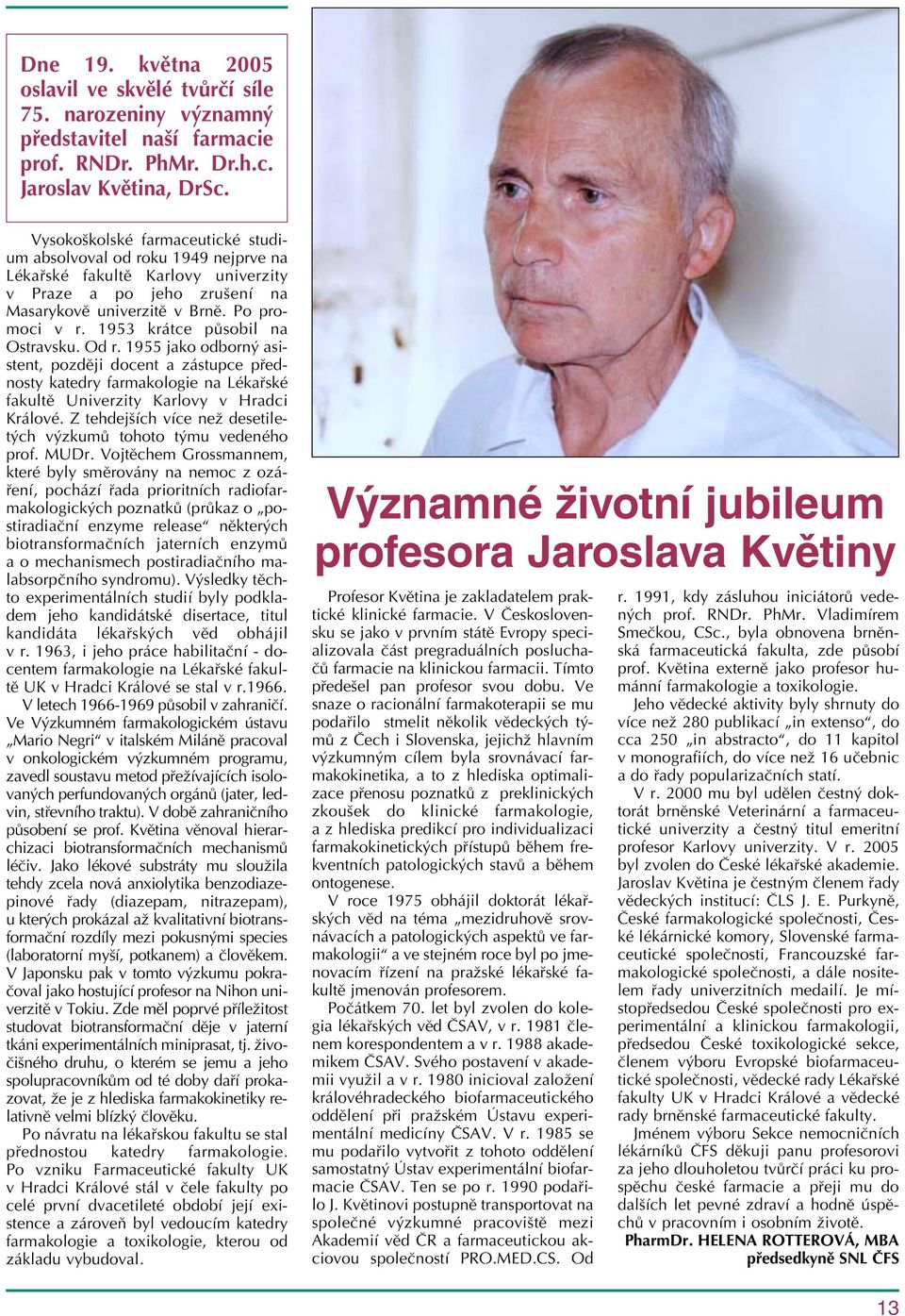 1953 krátce působil na Ostravsku. Od r. 1955 jako odborný asistent, později docent a zástupce přednosty katedry farmakologie na Lékařské fakultě Univerzity Karlovy v Hradci Králové.