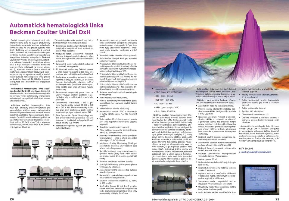 Systémy řady UniCel DxH jsou určeny především k vyřešení těchto problémů a k transformaci vašeho pracoviště na moderní, spolehlivou a hospodárnou analytickou jednotku.