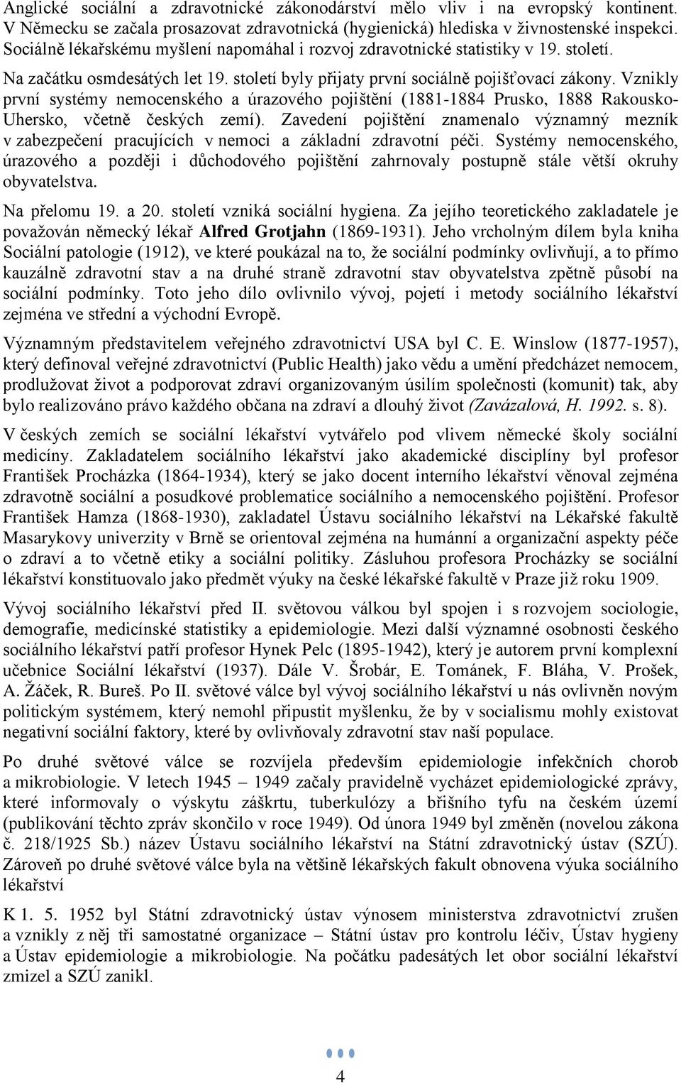 Vznikly první systémy nemocenského a úrazového pojištění (1881-1884 Prusko, 1888 Rakousko- Uhersko, včetně českých zemí).