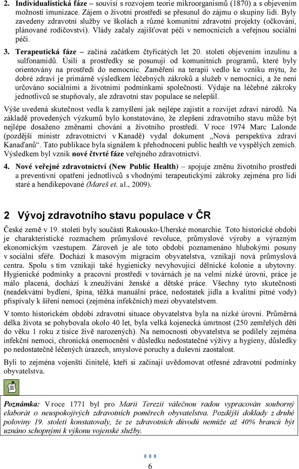 Terapeutická fáze začíná začátkem čtyřicátých let 20. století objevením inzulínu a sulfonamidů. Úsilí a prostředky se posunují od komunitních programů, které byly orientovány na prostředí do nemocnic.