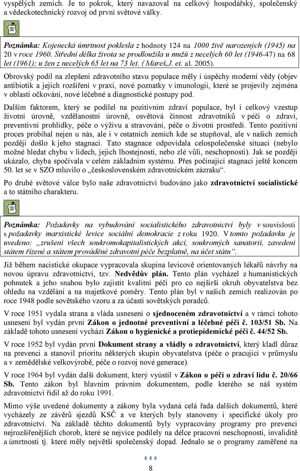 Střední délka života se prodloužila u mužů z necelých 60 let (1946-47) na 68 let (1961); u žen z necelých 65 let na 73 let. ( Mareš,J. et. al. 2005).